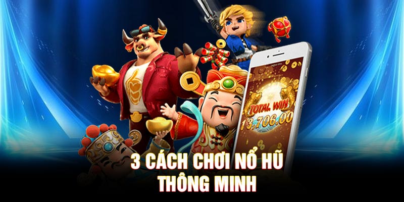 3 cách chơi Nổ Hũ thông minh