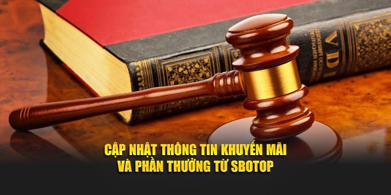 Cập nhật thông tin khuyến mãi và phần thưởng từ Sbotop