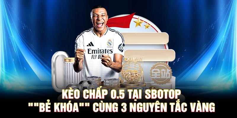 Kèo Chấp 0.5 Tại SBOTOP - "Bẻ Khóa" Cùng 3 Nguyên Tắc Vàng