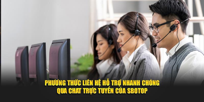 Phương thức liên hệ hỗ trợ nhanh chóng qua chat trực tuyến của SBOTOP